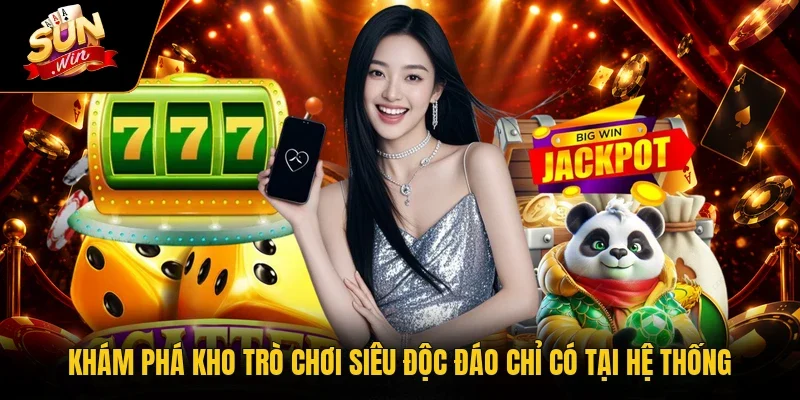 Khám phá kho trò chơi siêu độc đáo chỉ có tại hệ thống