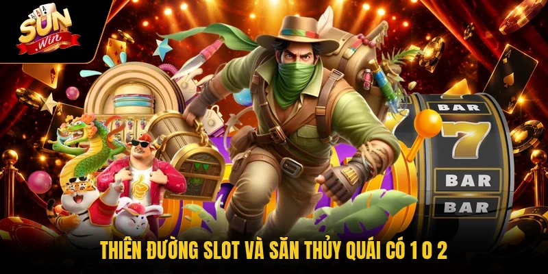 Thiên đường slot và săn thủy quái có 1 0 2